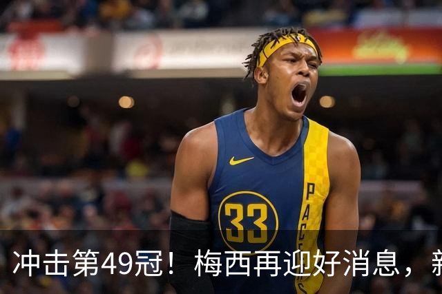 冲击第49冠！梅西再迎好消息，新援实力世界级，新三巨头浮现
