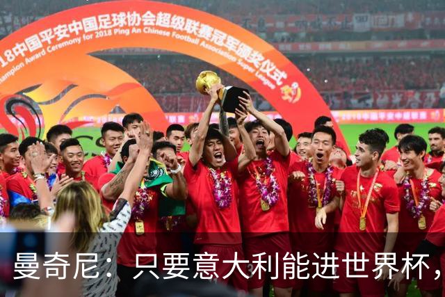曼奇尼：只要意大利能进世界杯，即使不是夺冠热门也是有力竞争者