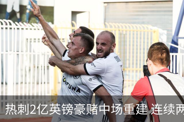 热刺2亿英镑豪赌中场重建 连续两年惊险保级后真能翻身？