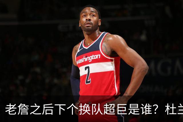 老詹之后下个换队超巨是谁？杜兰特欧文最有可能