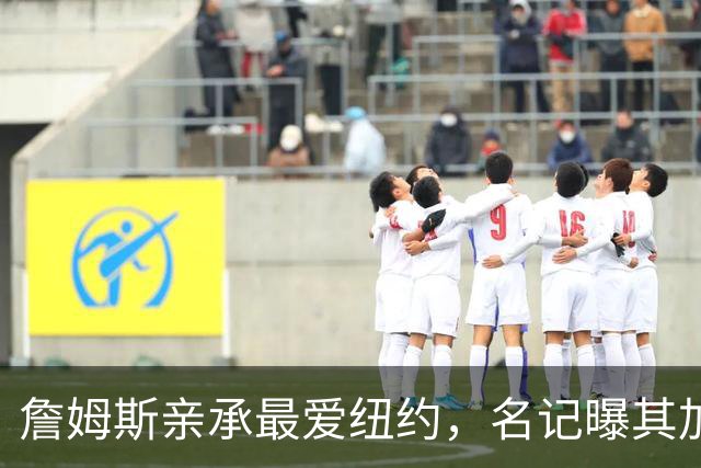 詹姆斯亲承最爱纽约，名记曝其加盟76人因能住曼哈顿通勤