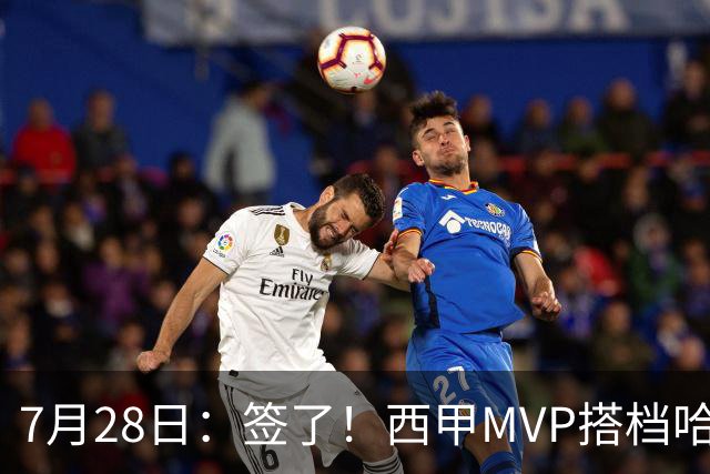 7月28日：签了！西甲MVP搭档哈登，正式加盟骑士！